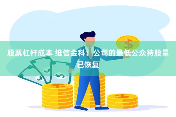 股票杠杆成本 维信金科:公司的最低公众持股量已恢复