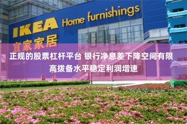 正规的股票杠杆平台 银行净息差下降空间有限  高拨备水平稳定利润增速