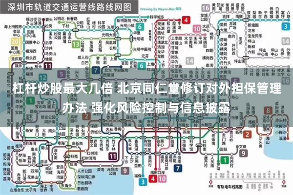 杠杆炒股最大几倍 北京同仁堂修订对外担保管理办法 强化风险控制与信息披露