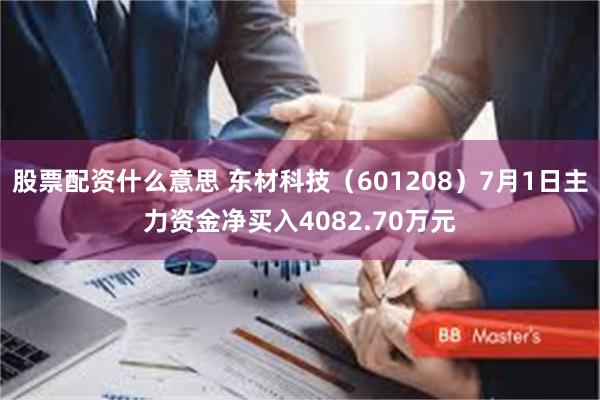 股票配资什么意思 东材科技（601208）7月1日主力资金净买入4082.70万元