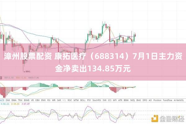 漳州股票配资 康拓医疗（688314）7月1日主力资金净卖出134.85万元