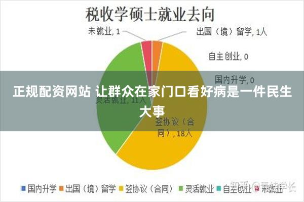 正规配资网站 让群众在家门口看好病是一件民生大事