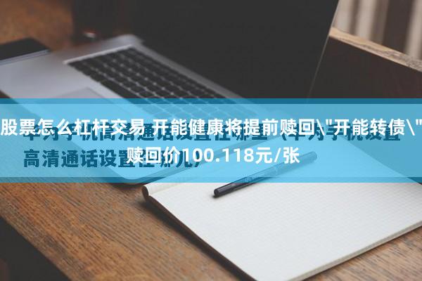 股票怎么杠杆交易 开能健康将提前赎回