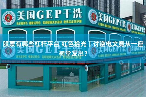 股票有哪些杠杆平台 红色拾光丨讨逆电文竟从一座祠堂发出？