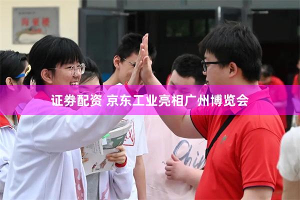 证劵配资 京东工业亮相广州博览会