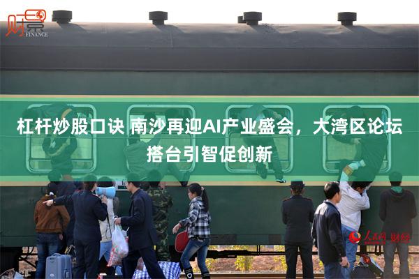 杠杆炒股口诀 南沙再迎AI产业盛会，大湾区论坛搭台引智促创新