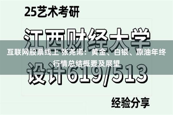 互联网股票线上 张尧浠：黄金、白银、原油年终行情总结概要及展望