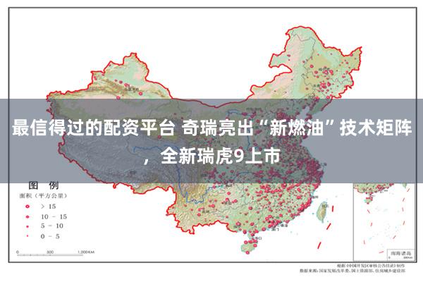 最信得过的配资平台 奇瑞亮出“新燃油”技术矩阵，全新瑞虎9上市