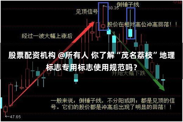 股票配资机构 @所有人 你了解“茂名荔枝”地理标志专用标志使用规范吗？