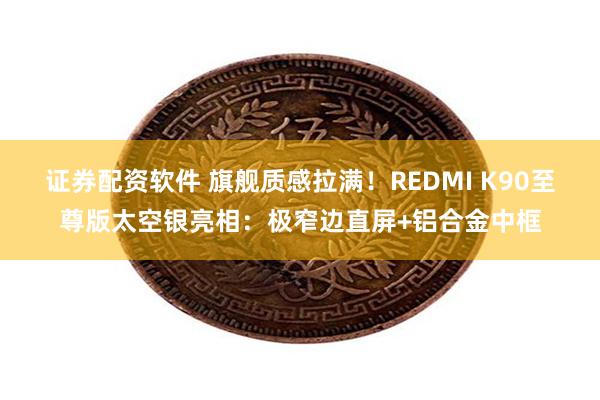 证券配资软件 旗舰质感拉满！REDMI K90至尊版太空银亮相：极窄边直屏+铝合金中框