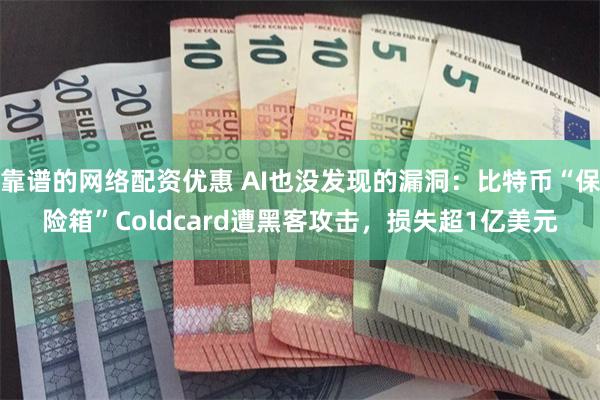 靠谱的网络配资优惠 AI也没发现的漏洞：比特币“保险箱”Coldcard遭黑客攻击，损失超1亿美元