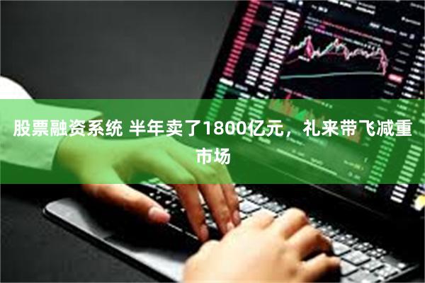 股票融资系统 半年卖了1800亿元，礼来带飞减重市场