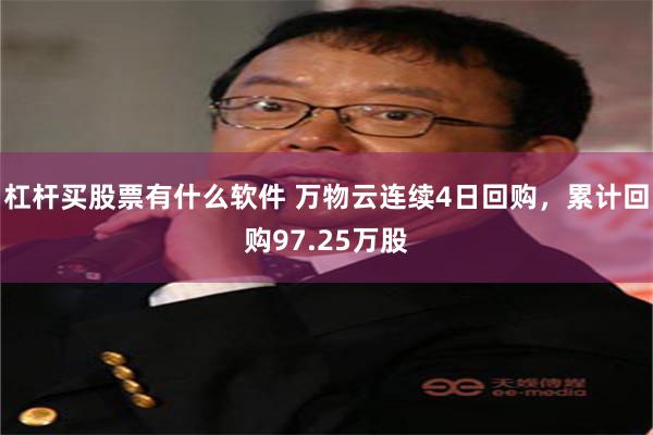 杠杆买股票有什么软件 万物云连续4日回购，累计回购97.25万股