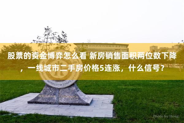 股票的资金博弈怎么看 新房销售面积两位数下降，一线城市二手房价格5连涨，什么信号？