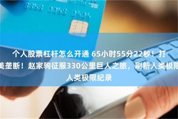 个人股票杠杆怎么开通 65小时55分22秒！打破欧美垄断！赵家驹征服330公里巨人之旅，刷新人类极限纪录