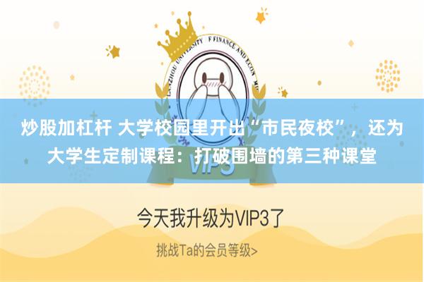炒股加杠杆 大学校园里开出“市民夜校”，还为大学生定制课程：打破围墙的第三种课堂